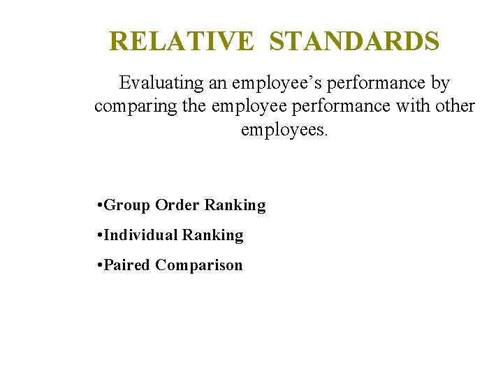 RELATIVE STANDARDS Evaluating an employee’s performance by comparing the employee performance with other employees. RELATIVE STANDARDS Evaluating an employee’s performance by comparing the employee performance with other employees.