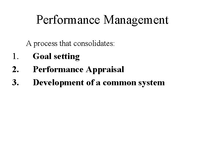Performance Management A process that consolidates: 1. 2. 3. Goal setting Performance Appraisal Development Performance Management A process that consolidates: 1. 2. 3. Goal setting Performance Appraisal Development