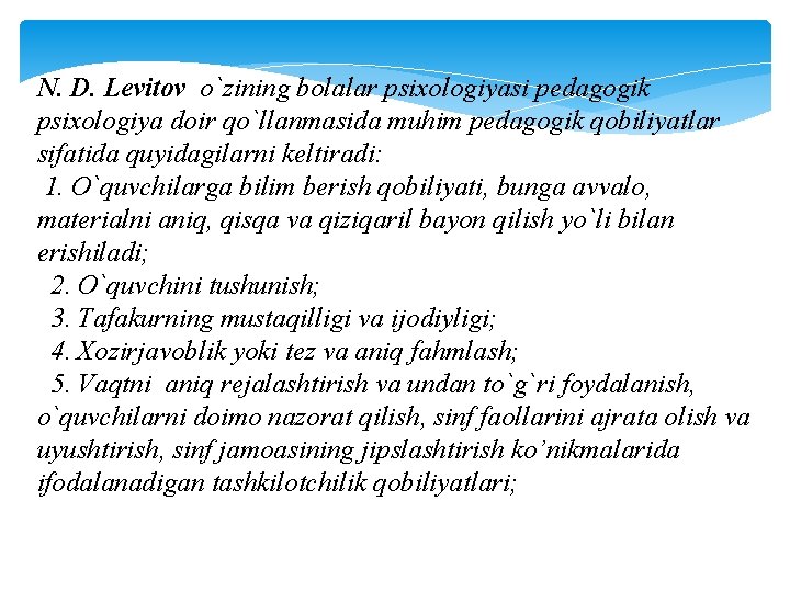 N. D. Lеvitov o`zining bolalar psixologiyasi pеdagogik psixologiya doir qo`llanmasida muhim pеdagogik qobiliyatlar sifatida