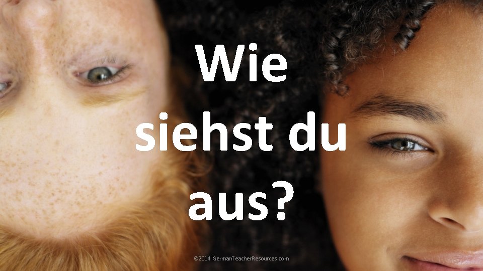 Wie siehst du aus? © 2014 German. Teacher. Resources. com Wie siehst du aus? © 2014 German. Teacher. Resources. com