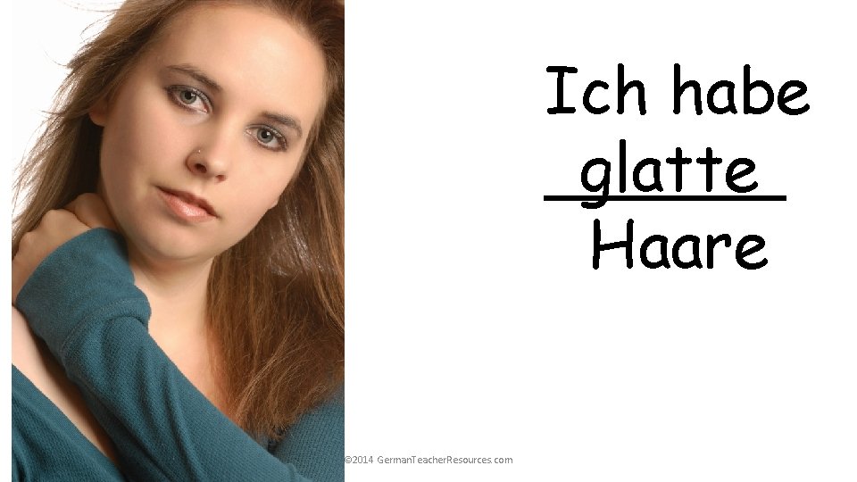 Ich habe ______ glatte Haare © 2014 German. Teacher. Resources. com Ich habe ______ glatte Haare © 2014 German. Teacher. Resources. com