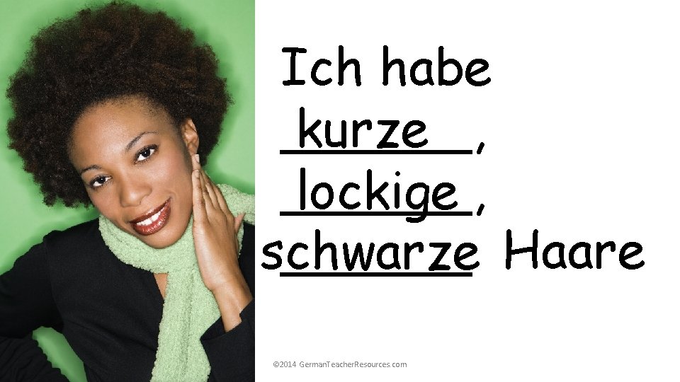 Ich habe ______, kurze ______, lockige ______ Haare schwarze © 2014 German. Teacher. Resources. Ich habe ______, kurze ______, lockige ______ Haare schwarze © 2014 German. Teacher. Resources.
