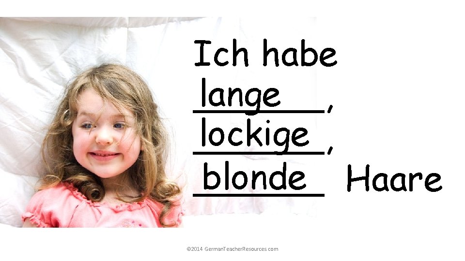 Ich habe lange ______, lockige ______, blonde Haare ______ © 2014 German. Teacher. Resources. Ich habe lange ______, lockige ______, blonde Haare ______ © 2014 German. Teacher. Resources.