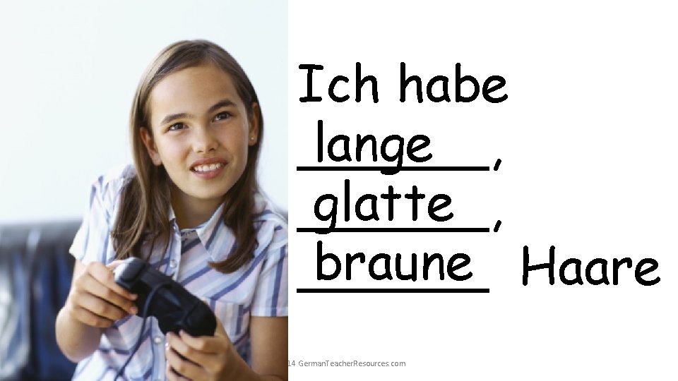 Ich habe lange ______, glatte ______, braune Haare ______ © 2014 German. Teacher. Resources. Ich habe lange ______, glatte ______, braune Haare ______ © 2014 German. Teacher. Resources.