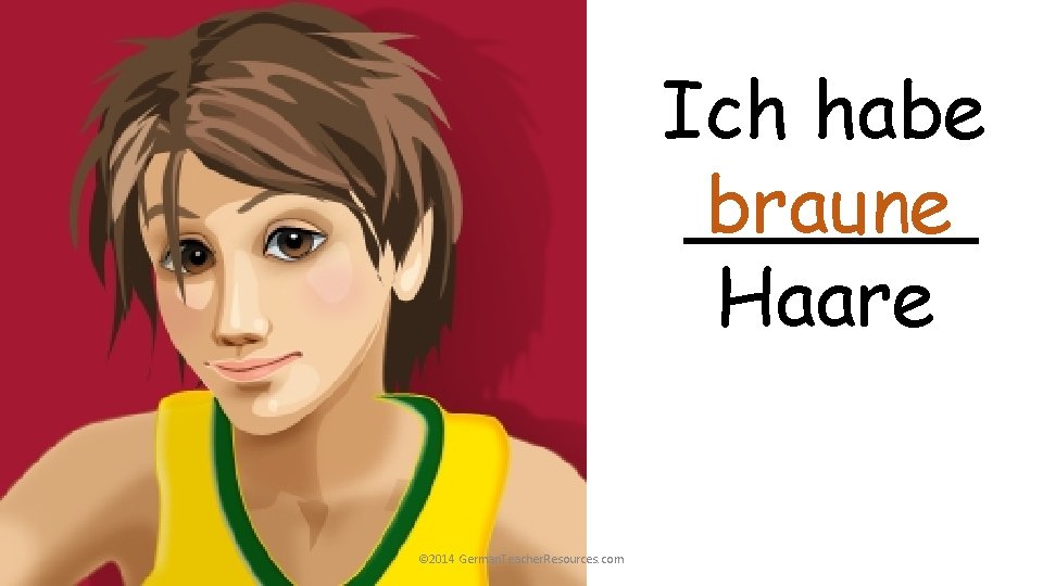 Ich habe ______ braune Haare © 2014 German. Teacher. Resources. com Ich habe ______ braune Haare © 2014 German. Teacher. Resources. com