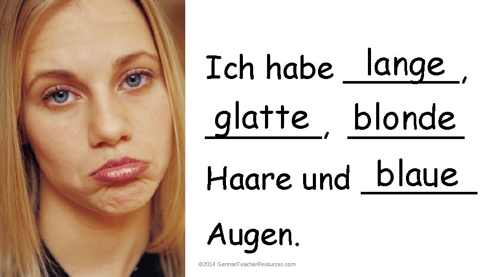lange Ich habe ______, glatte ______ blonde ______, blaue Haare und ______ Augen. © lange Ich habe ______, glatte ______ blonde ______, blaue Haare und ______ Augen. ©