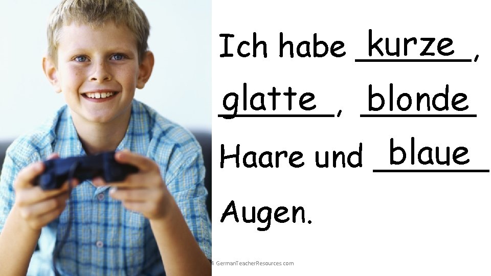 kurze Ich habe ______, glatte ______ blonde ______, blaue Haare und ______ Augen. © kurze Ich habe ______, glatte ______ blonde ______, blaue Haare und ______ Augen. ©