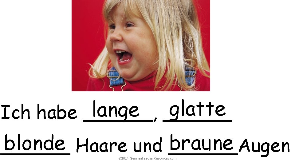 glatte lange ______ Ich habe ______, braune blonde Haare und ______Augen ______ © 2014 glatte lange ______ Ich habe ______, braune blonde Haare und ______Augen ______ © 2014