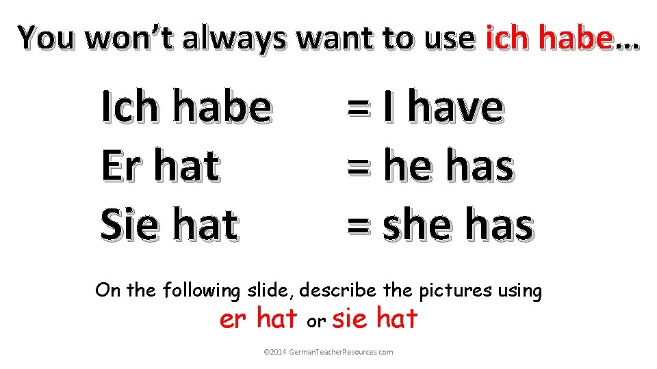 You won’t always want to use ich habe… Ich habe Er hat Sie hat You won’t always want to use ich habe… Ich habe Er hat Sie hat