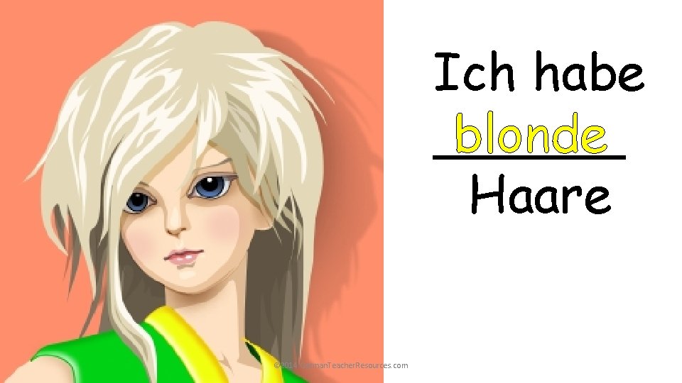 Ich habe ______ blonde Haare © 2014 German. Teacher. Resources. com Ich habe ______ blonde Haare © 2014 German. Teacher. Resources. com
