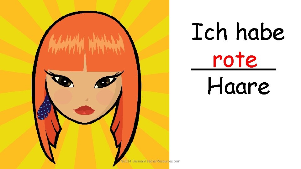 Ich habe ______ rote Haare © 2014 German. Teacher. Resources. com Ich habe ______ rote Haare © 2014 German. Teacher. Resources. com