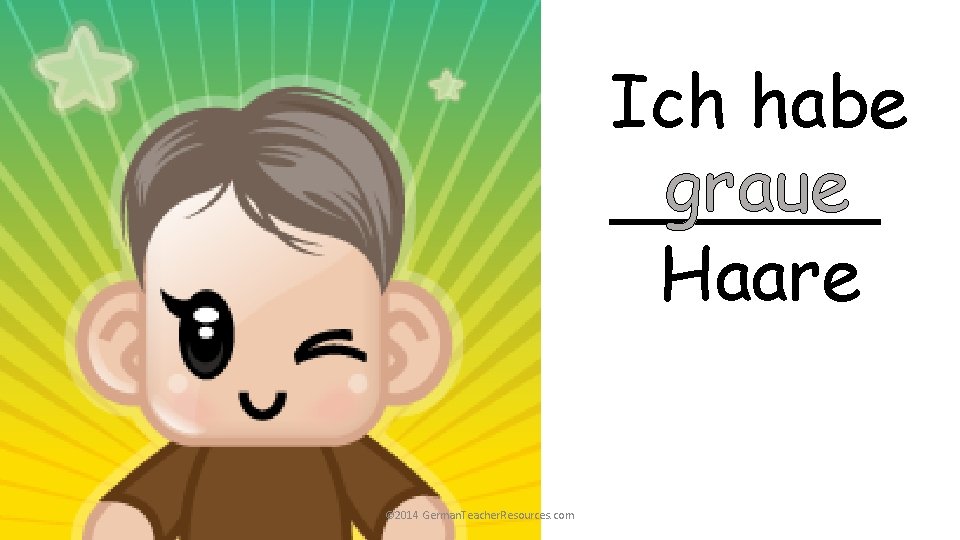 Ich habe graue ______ Haare © 2014 German. Teacher. Resources. com Ich habe graue ______ Haare © 2014 German. Teacher. Resources. com