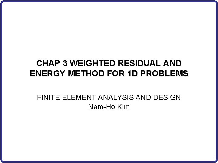 CHAP 3 WEIGHTED RESIDUAL AND ENERGY METHOD FOR 1 D PROBLEMS FINITE ELEMENT ANALYSIS