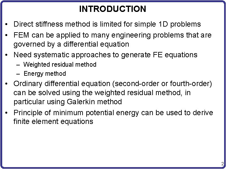 INTRODUCTION • Direct stiffness method is limited for simple 1 D problems • FEM