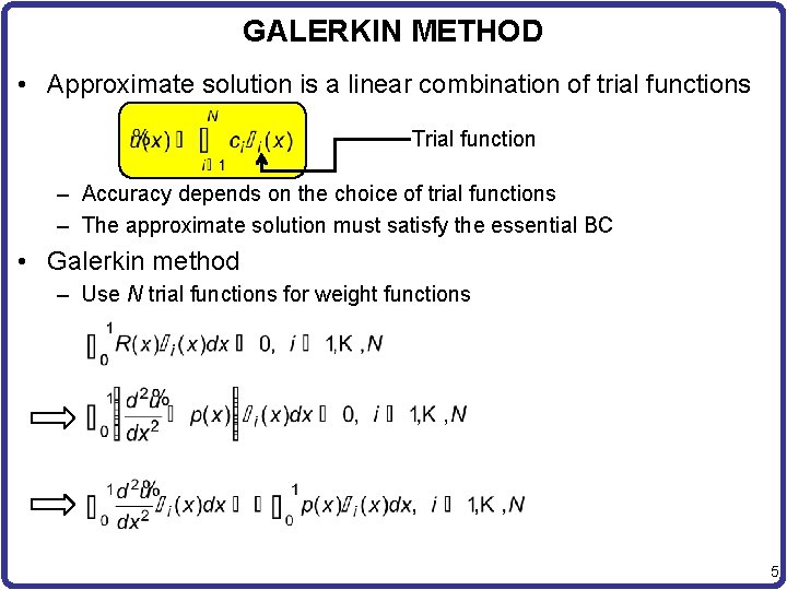 GALERKIN METHOD • Approximate solution is a linear combination of trial functions Trial function