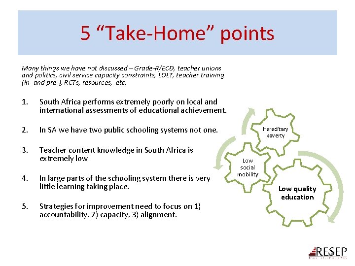 5 “Take-Home” points Many things we have not discussed – Grade-R/ECD, teacher unions and