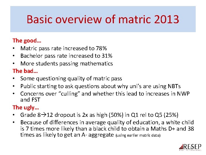 Basic overview of matric 2013 The good… • Matric pass rate increased to 78%