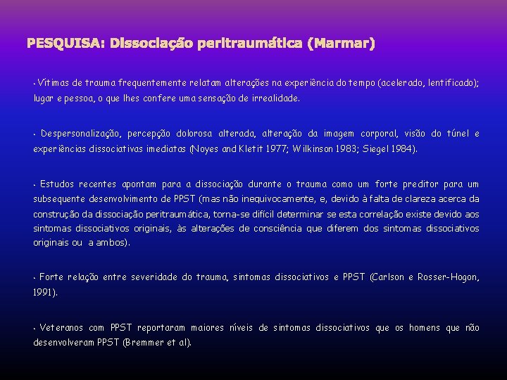 PESQUISA: Dissociação peritraumática (Marmar) • Vítimas de trauma frequentemente relatam alterações na experiência do PESQUISA: Dissociação peritraumática (Marmar) • Vítimas de trauma frequentemente relatam alterações na experiência do