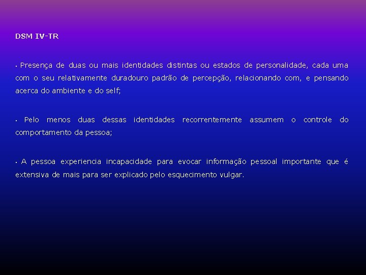 DSM IV-TR • Presença de duas ou mais identidades distintas ou estados de personalidade, DSM IV-TR • Presença de duas ou mais identidades distintas ou estados de personalidade,