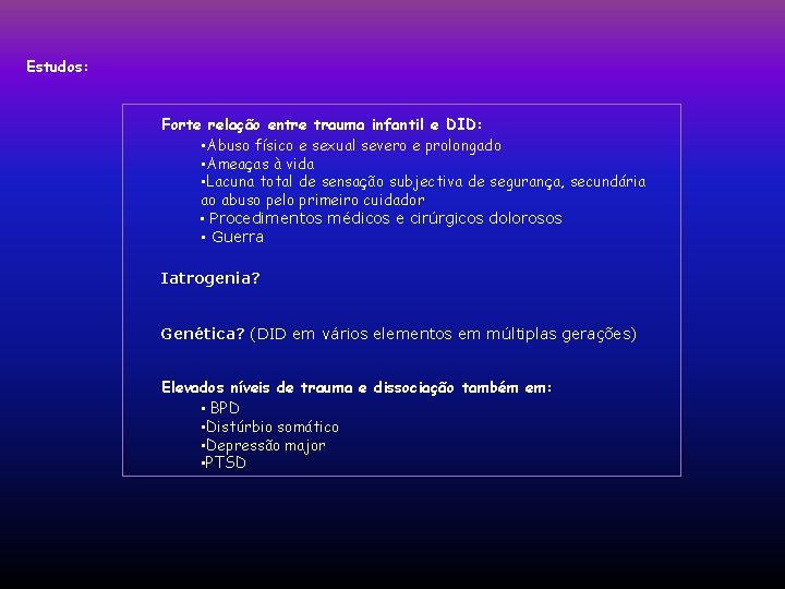 Estudos: Forte relação entre trauma infantil e DID: • Abuso físico e sexual severo Estudos: Forte relação entre trauma infantil e DID: • Abuso físico e sexual severo