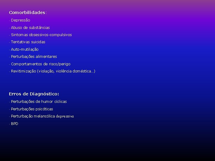 Comorbilidades: • Depressão • Abuso de substâncias • Sintomas obsessivos-compulsivos • Tentativas suicidas • Comorbilidades: • Depressão • Abuso de substâncias • Sintomas obsessivos-compulsivos • Tentativas suicidas •