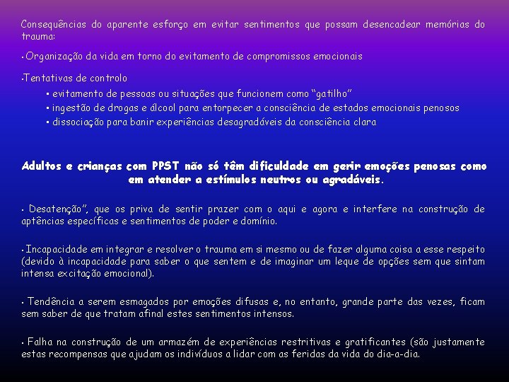 Consequências do aparente esforço em evitar sentimentos que possam desencadear memórias do trauma: • Consequências do aparente esforço em evitar sentimentos que possam desencadear memórias do trauma: •
