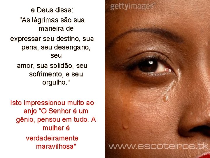e Deus disse: “As lágrimas são sua maneira de expressar seu destino, sua pena, e Deus disse: “As lágrimas são sua maneira de expressar seu destino, sua pena,