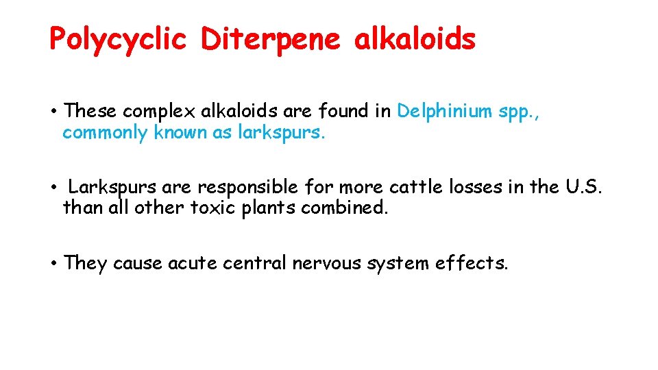Polycyclic Diterpene alkaloids • These complex alkaloids are found in Delphinium spp. , commonly