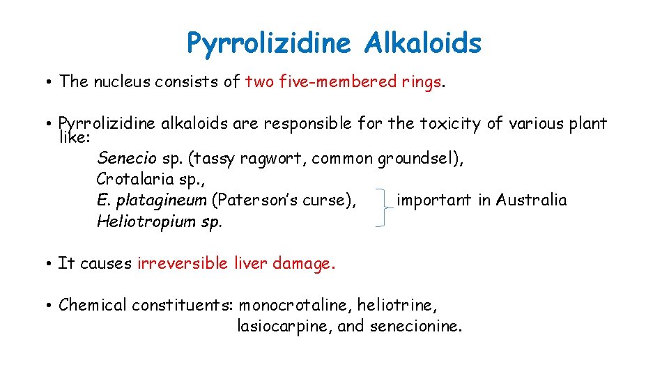 Pyrrolizidine Alkaloids • The nucleus consists of two five-membered rings. • Pyrrolizidine alkaloids are