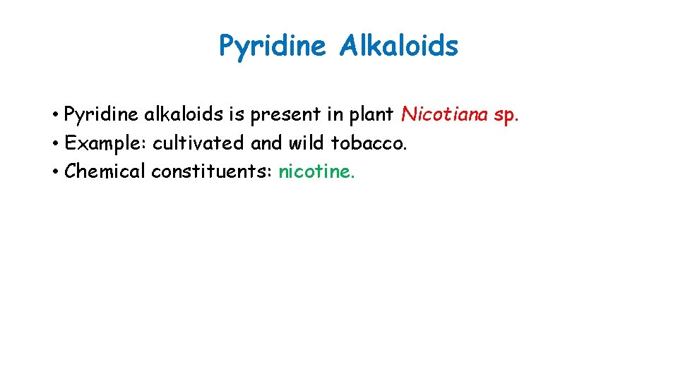 Pyridine Alkaloids • Pyridine alkaloids is present in plant Nicotiana sp. • Example: cultivated