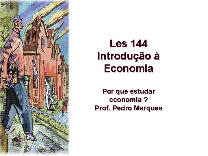 Les 144 Introdução à Economia Por que estudar economia ? Prof. Pedro Marques 
