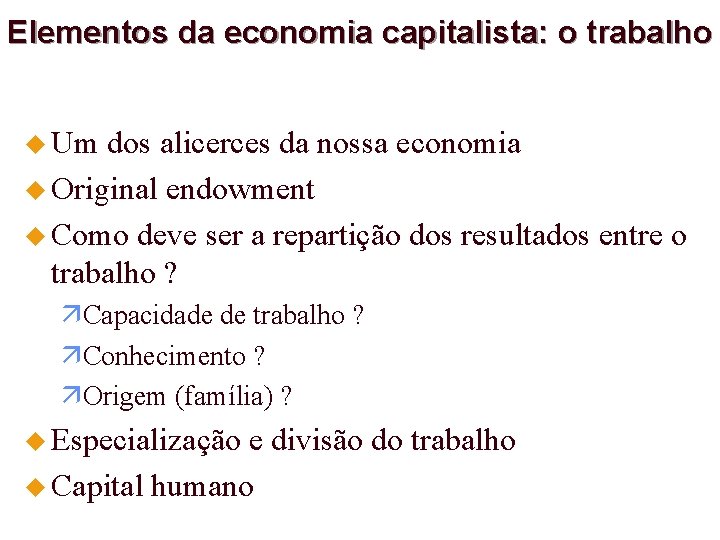 Elementos da economia capitalista: o trabalho u Um dos alicerces da nossa economia u