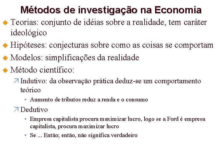 Métodos de investigação na Economia Teorias: conjunto de idéias sobre a realidade, tem caráter