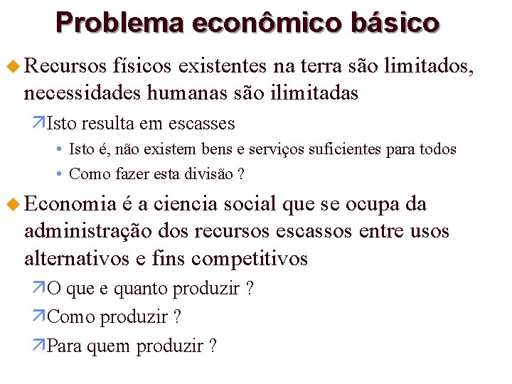 Problema econômico básico u Recursos físicos existentes na terra são limitados, necessidades humanas são