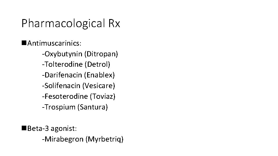 Pharmacological Rx n. Antimuscarinics: ‐Oxybutynin (Ditropan) ‐Tolterodine (Detrol) ‐Darifenacin (Enablex) ‐Solifenacin (Vesicare) ‐Fesoterodine (Toviaz)