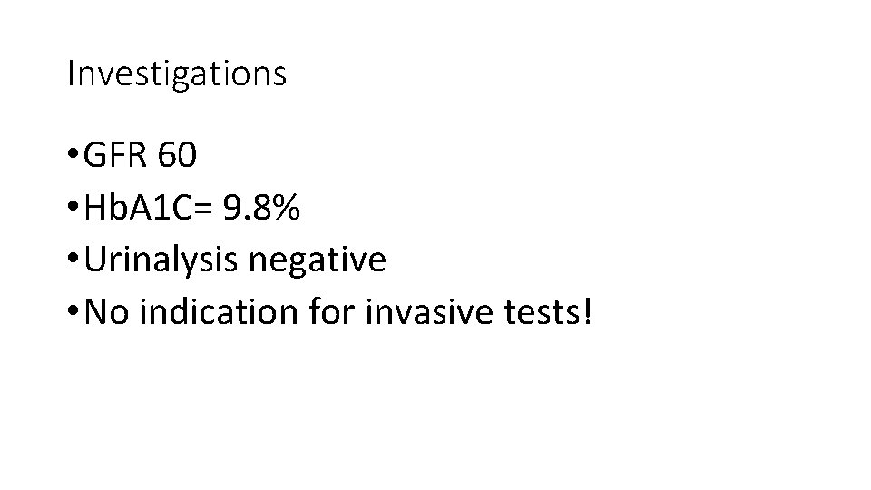 Investigations • GFR 60 • Hb. A 1 C= 9. 8% • Urinalysis negative