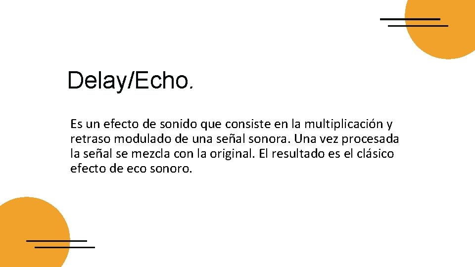 Delay/Echo. Es un efecto de sonido que consiste en la multiplicación y retraso modulado