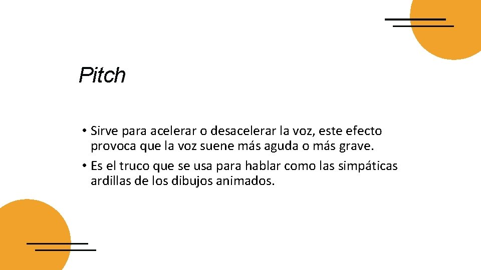 Pitch • Sirve para acelerar o desacelerar la voz, este efecto provoca que la