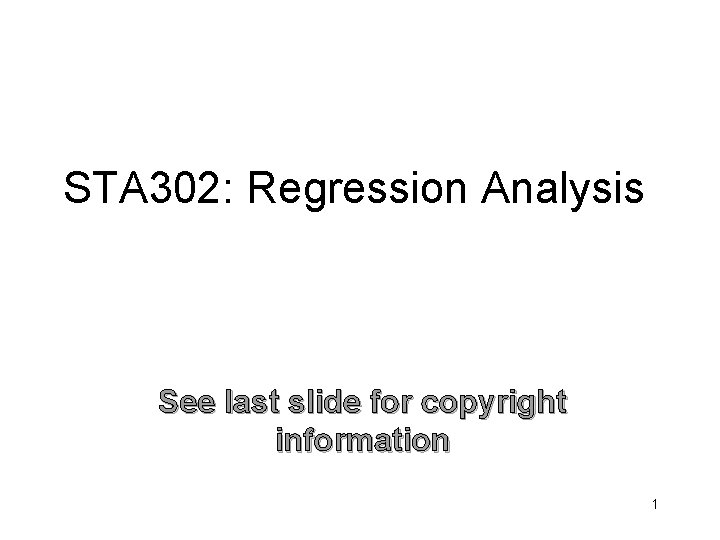 STA 302: Regression Analysis See last slide for copyright information 1 