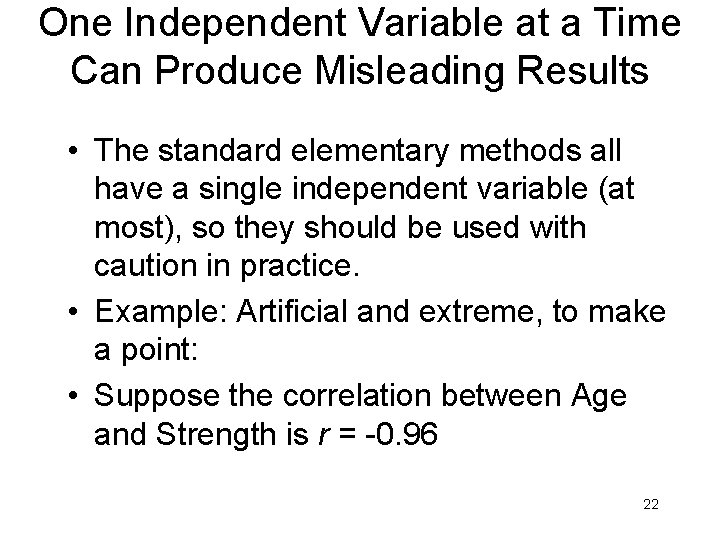 One Independent Variable at a Time Can Produce Misleading Results • The standard elementary