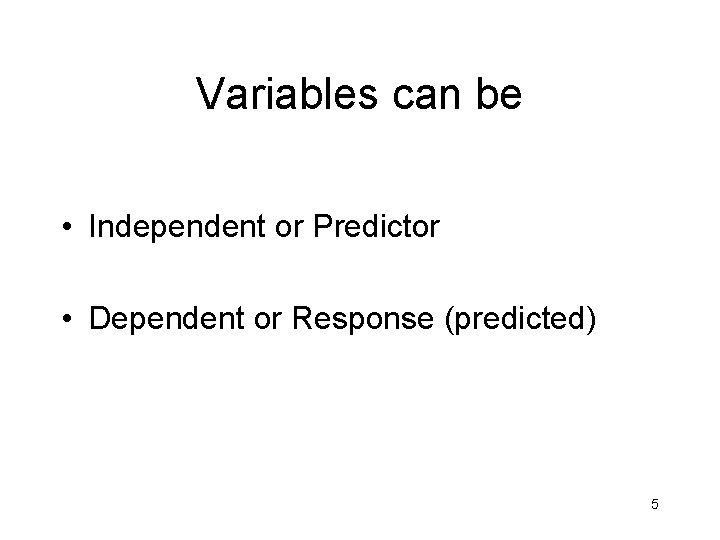 Variables can be • Independent or Predictor • Dependent or Response (predicted) 5 