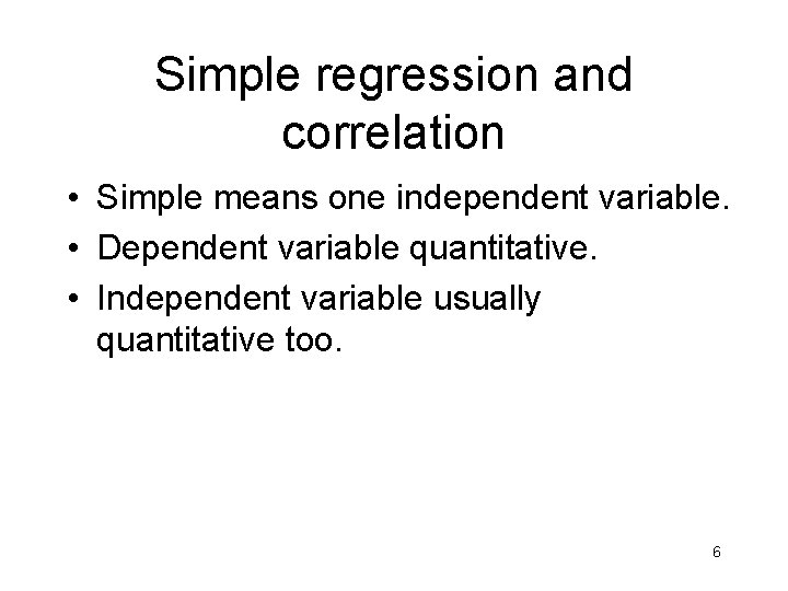 Simple regression and correlation • Simple means one independent variable. • Dependent variable quantitative.