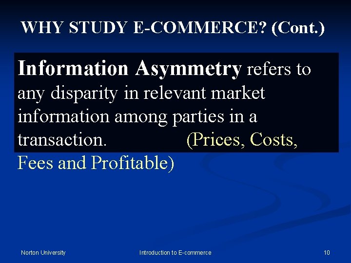 WHY STUDY E-COMMERCE? (Cont. ) Information Asymmetry refers to any disparity in relevant market