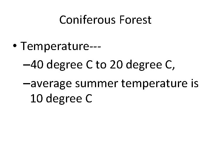 Coniferous Forest • Temperature--– 40 degree C to 20 degree C, –average summer temperature