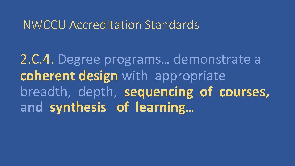 NWCCU Accreditation Standards 2. C. 4. Degree programs… demonstrate a coherent design with appropriate