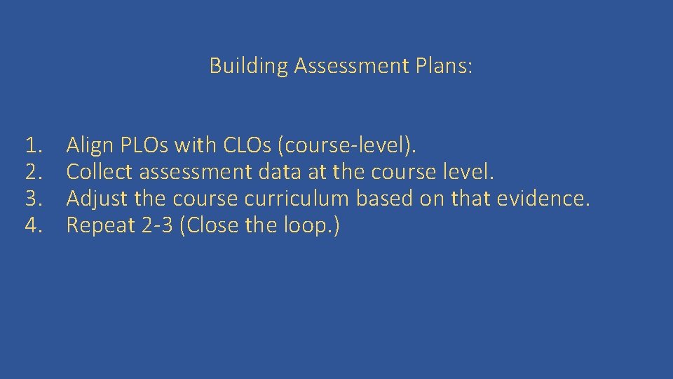 Building Assessment Plans: 1. 2. 3. 4. Align PLOs with CLOs (course-level). Collect assessment