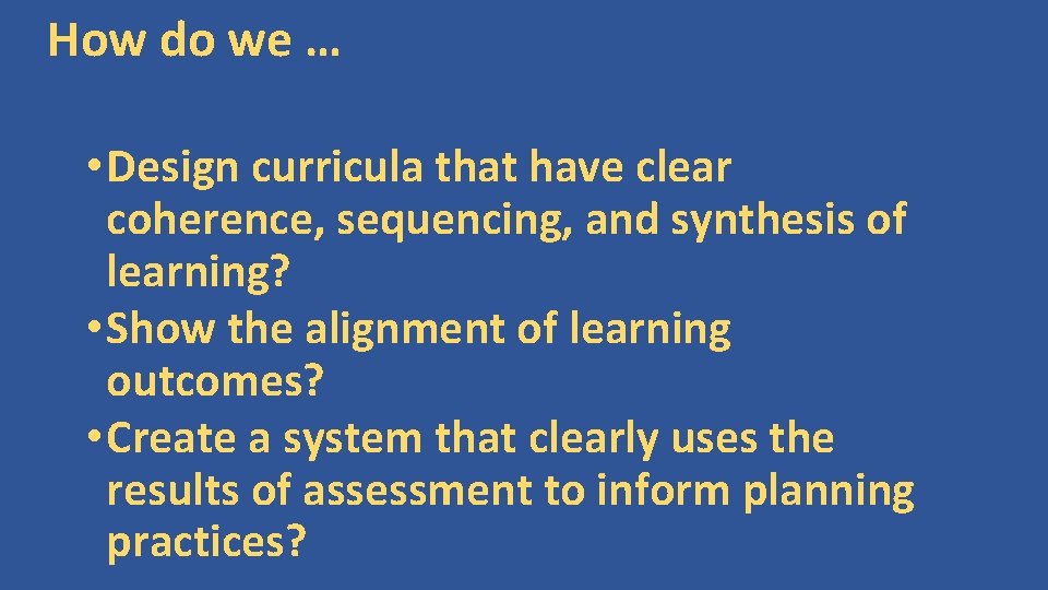 How do we … • Design curricula that have clear coherence, sequencing, and synthesis
