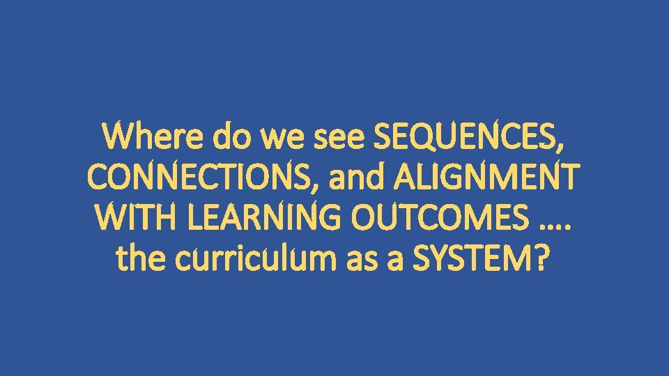 Where do we see SEQUENCES, CONNECTIONS, and ALIGNMENT WITH LEARNING OUTCOMES …. the curriculum