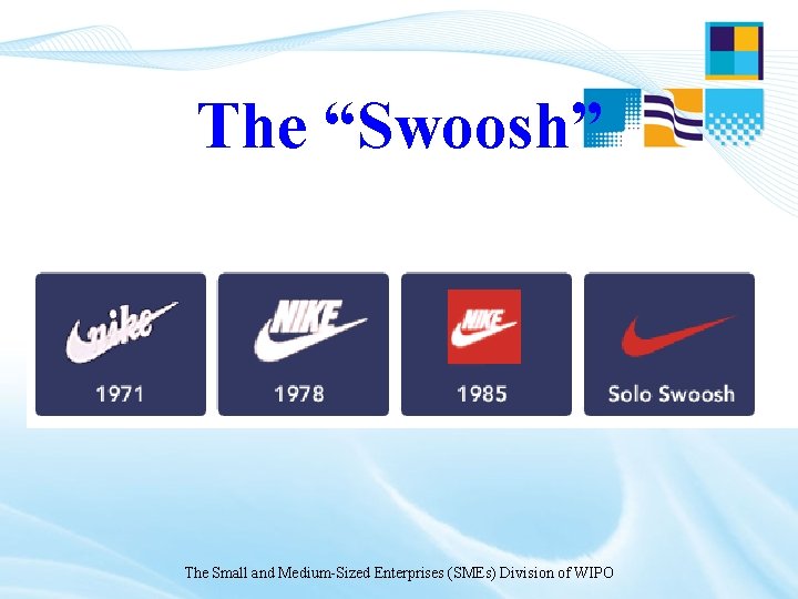 The “Swoosh” The Small and Medium-Sized Enterprises (SMEs) Division of WIPO The “Swoosh” The Small and Medium-Sized Enterprises (SMEs) Division of WIPO