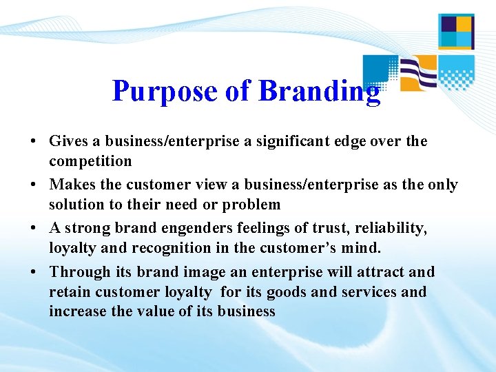 Purpose of Branding • Gives a business/enterprise a significant edge over the competition • Purpose of Branding • Gives a business/enterprise a significant edge over the competition •